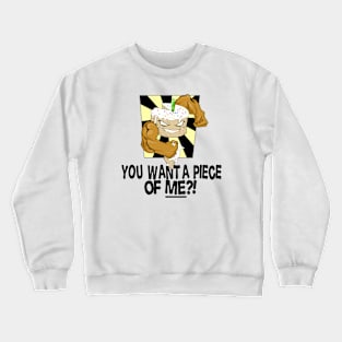 YOU WANT A PIECE OF ME?! Crewneck Sweatshirt